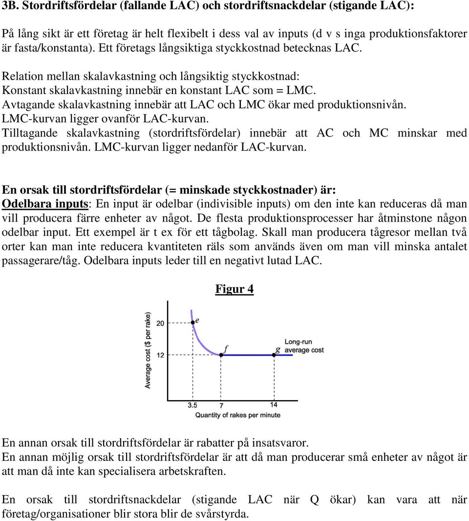 Avtagande skalavkastning innebär att LAC och LMC ökar med produktionsnivån. LMC-kurvan ligger ovanför LAC-kurvan.