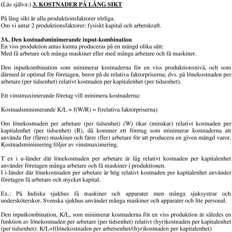 Den inputkombination som minimerar kostnaderna för en viss produktionsnivå, och som därmed är optimal för företagen, beror på de relativa faktorpriserna; dvs.