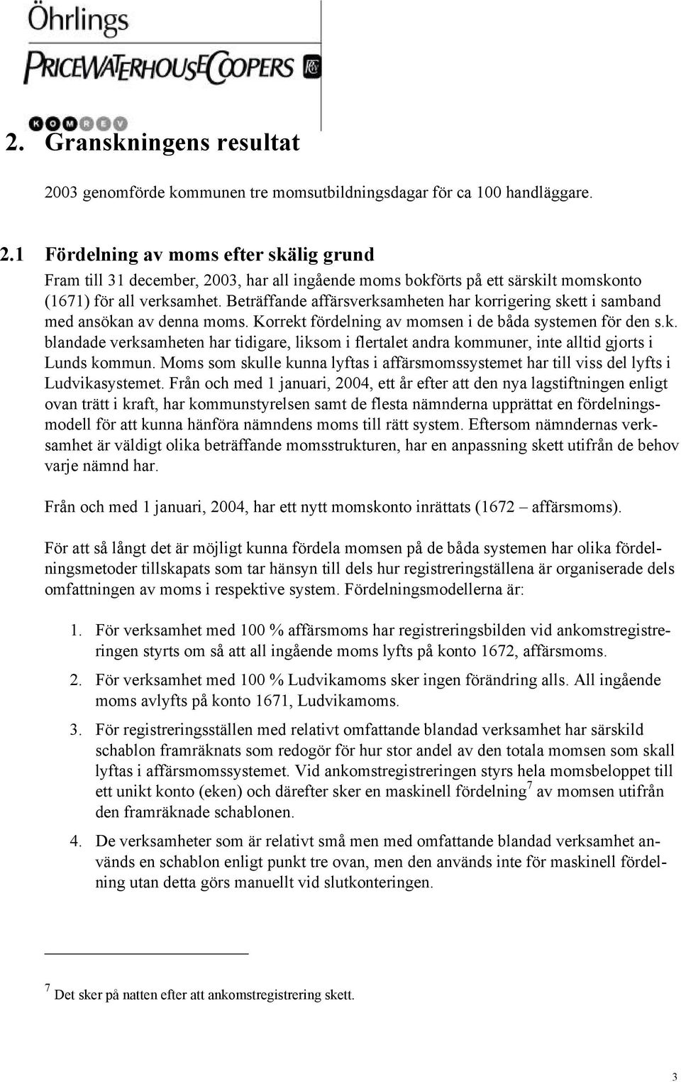 Moms som skulle kunna lyftas i affärsmomssystemet har till viss del lyfts i Ludvikasystemet.