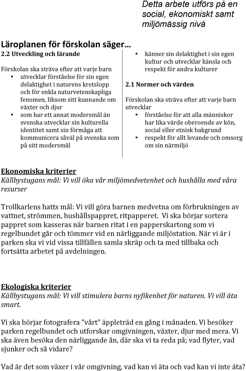 växter och djur som har ett annat modersmål än svenska utvecklar sin kulturella identitet samt sin förmåga att kommunicera såväl på svenska som på sitt modersmål Detta arbete utförs på en social,