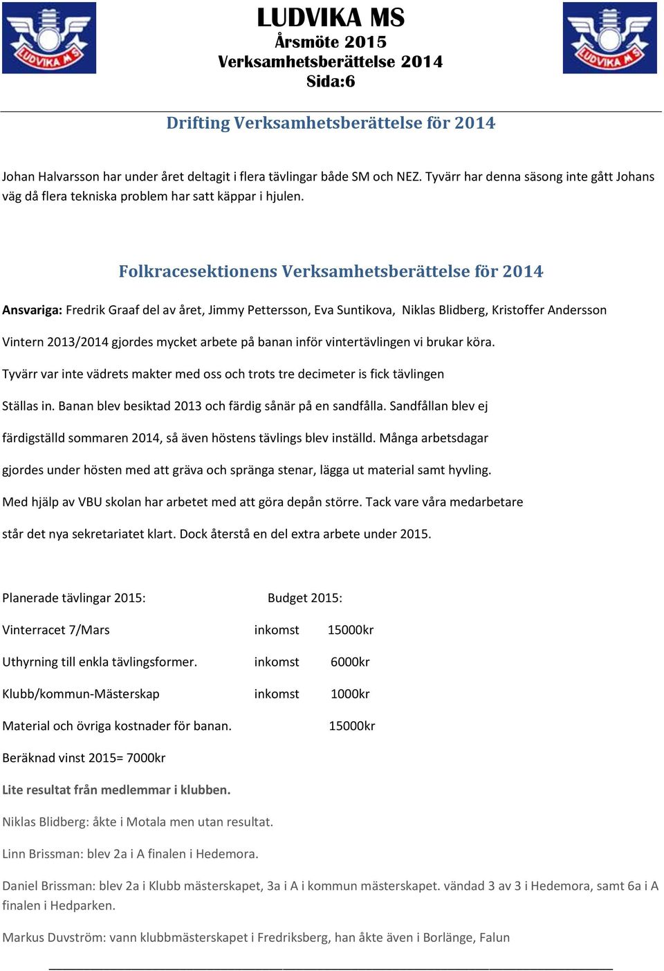 Folkracesektionens Verksamhetsberättelse för 2014 Ansvariga: Fredrik Graaf del av året, Jimmy Pettersson, Eva Suntikova, Niklas Blidberg, Kristoffer Andersson Vintern 2013/2014 gjordes mycket arbete