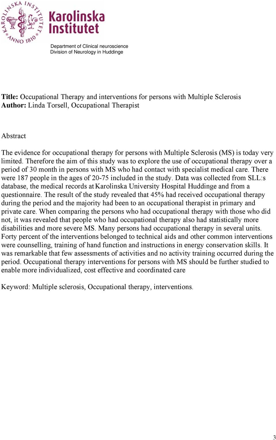 Therefore the aim of this study was to explore the use of occupational therapy over a period of 30 month in persons with MS who had contact with specialist medical care.