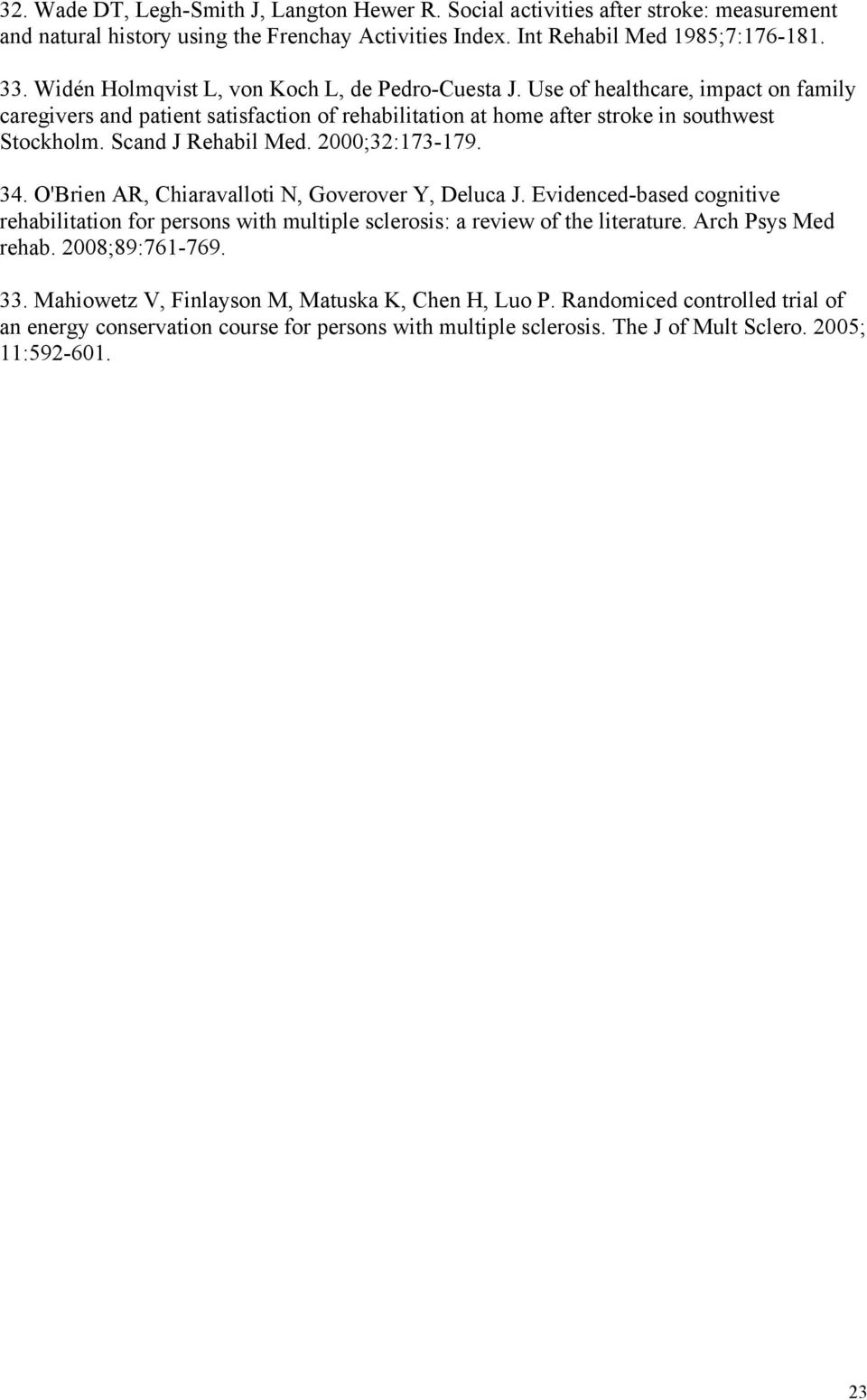Scand J Rehabil Med. 2000;32:173-179. 34. O'Brien AR, Chiaravalloti N, Goverover Y, Deluca J. Evidenced-based cognitive rehabilitation for persons with multiple sclerosis: a review of the literature.