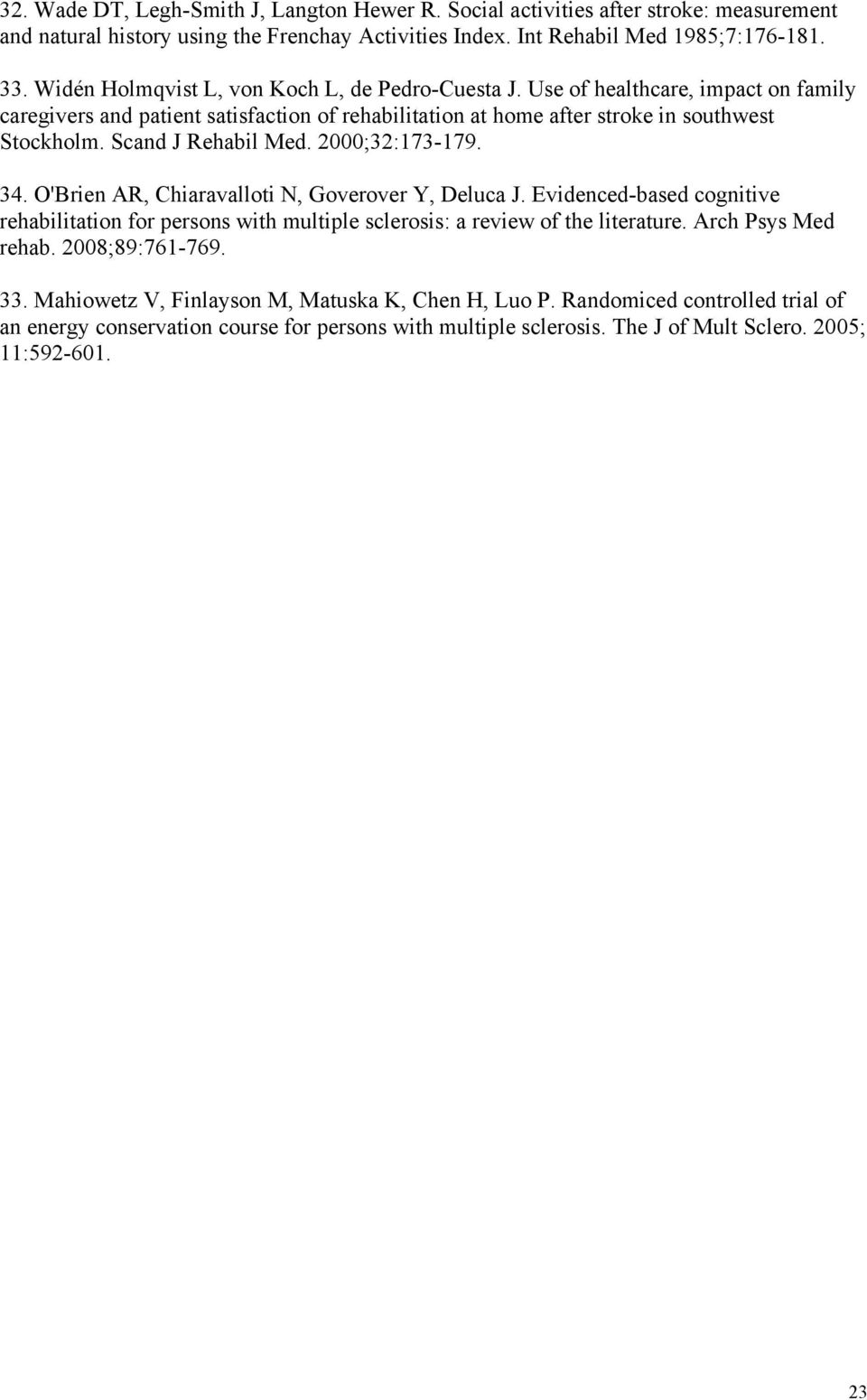 Scand J Rehabil Med. 2000;32:173-179. 34. O'Brien AR, Chiaravalloti N, Goverover Y, Deluca J. Evidenced-based cognitive rehabilitation for persons with multiple sclerosis: a review of the literature.