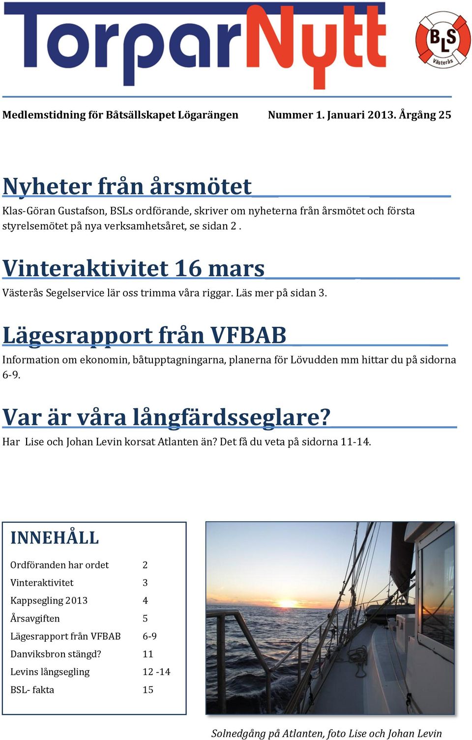 Vinteraktivitet 16 mars Västerås Segelservice lär oss trimma våra riggar. Läs mer på sidan 3.