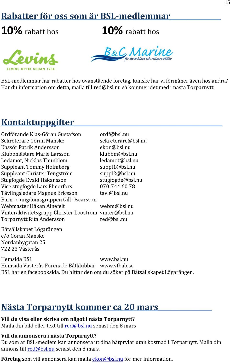 nu Kassör Patrik Andersson ekon@bsl.nu Klubbmästare Marie Larsson klubbm@bsl.nu Ledamot, Nicklas Thunblom ledamot@bsl.nu Suppleant Tommy Holmberg suppl1@bsl.nu Suppleant Christer Tengström suppl2@bsl.