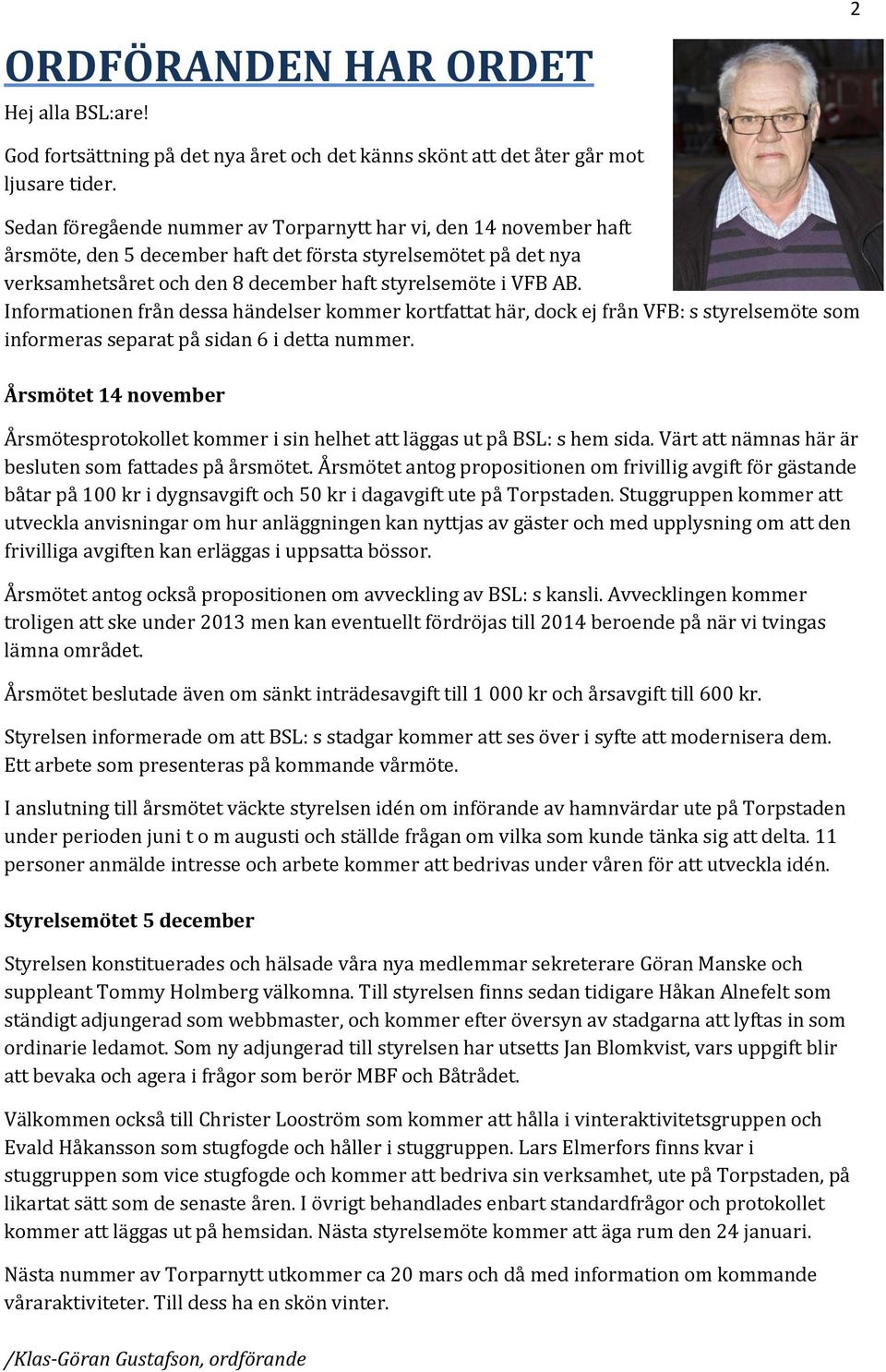 Informationen från dessa händelser kommer kortfattat här, dock ej från VFB: s styrelsemöte som informeras separat på sidan 6 i detta nummer.