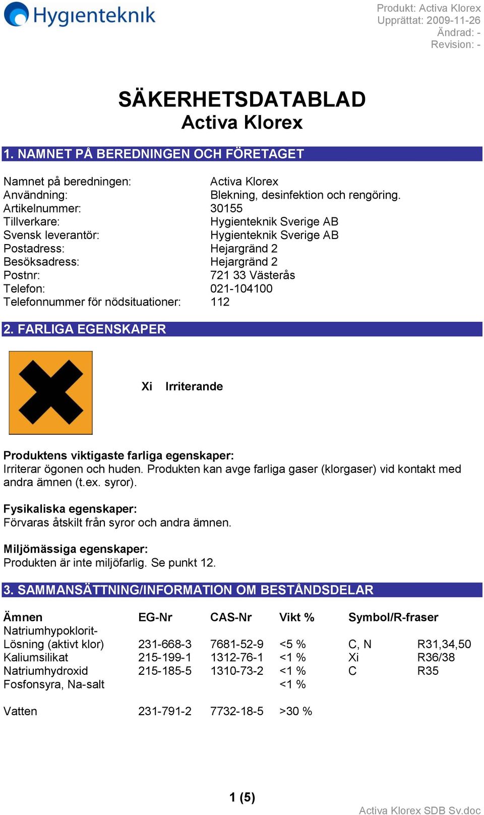 Telefonnummer för nödsituationer: 112 2. FARLIGA EGENSKAPER Xi Irriterande Produktens viktigaste farliga egenskaper: Irriterar ögonen och huden.