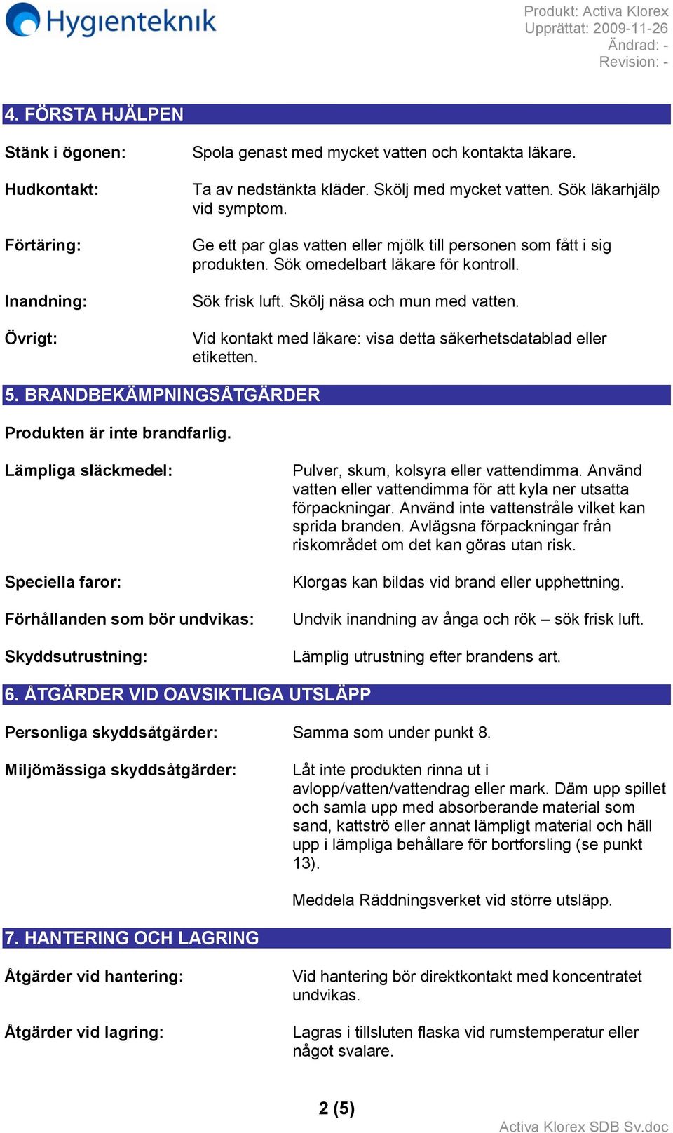 Vid kontakt med läkare: visa detta säkerhetsdatablad eller etiketten. 5. BRANDBEKÄMPNINGSÅTGÄRDER Produkten är inte brandfarlig.