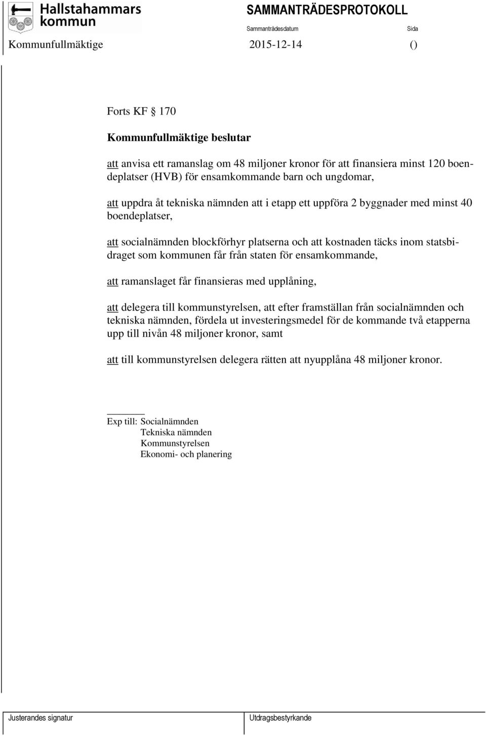 ensamkommande, att ramanslaget får finansieras med upplåning, att delegera till kommunstyrelsen, att efter framställan från socialnämnden och tekniska nämnden, fördela ut investeringsmedel för de