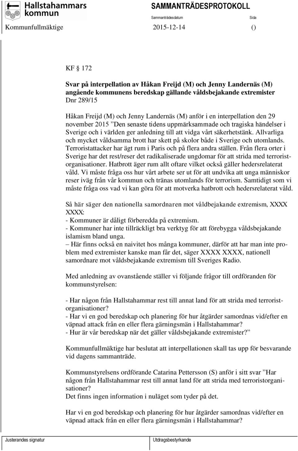 Allvarliga och mycket våldsamma brott har skett på skolor både i Sverige och utomlands. Terroristattacker har ägt rum i Paris och på flera andra ställen.
