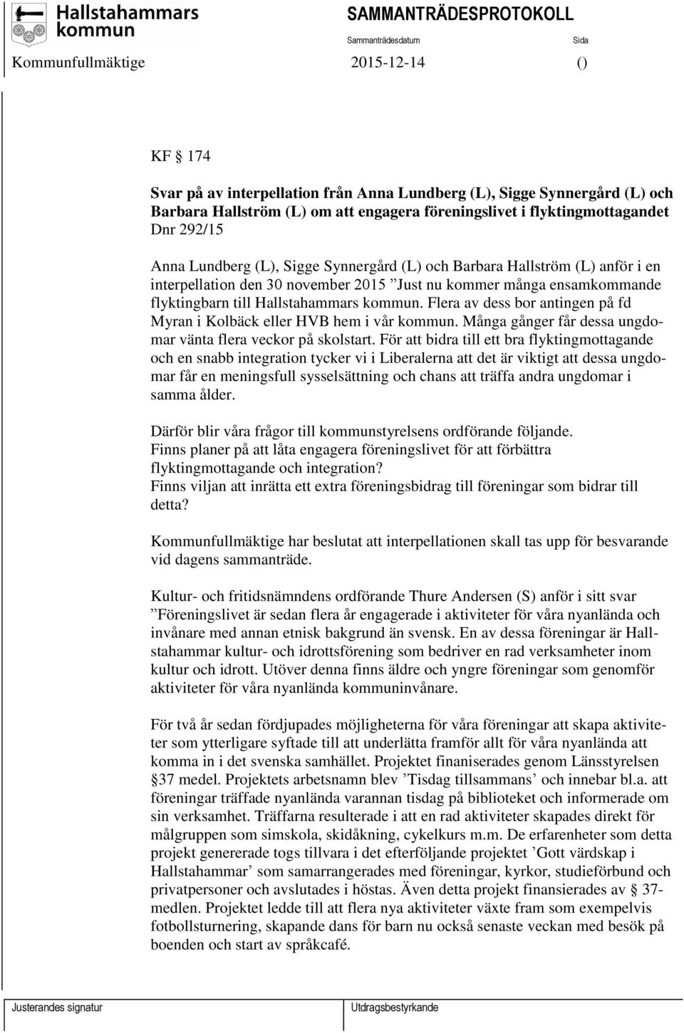 Flera av dess bor antingen på fd Myran i Kolbäck eller HVB hem i vår kommun. Många gånger får dessa ungdomar vänta flera veckor på skolstart.