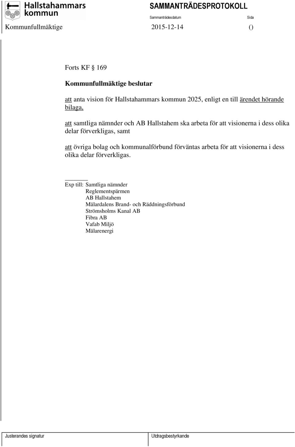 övriga bolag och kommunalförbund förväntas arbeta för att visionerna i dess olika delar förverkligas.