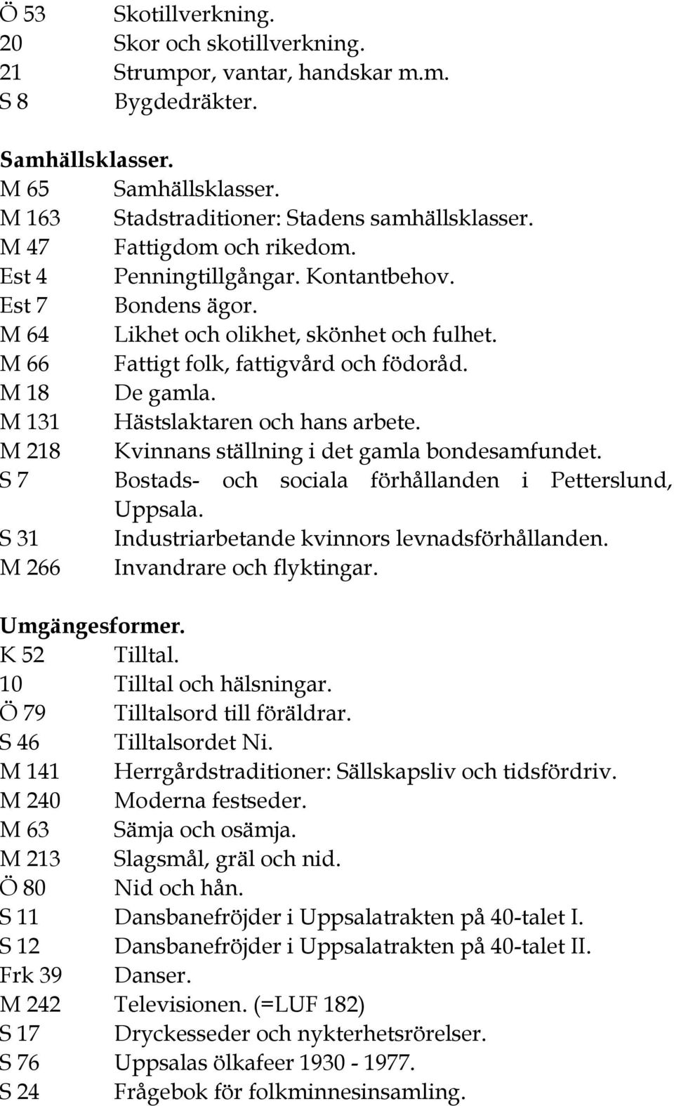 M 131 Hästslaktaren och hans arbete. M 218 Kvinnans ställning i det gamla bondesamfundet. S 7 Bostads- och sociala förhållanden i Petterslund, Uppsala.