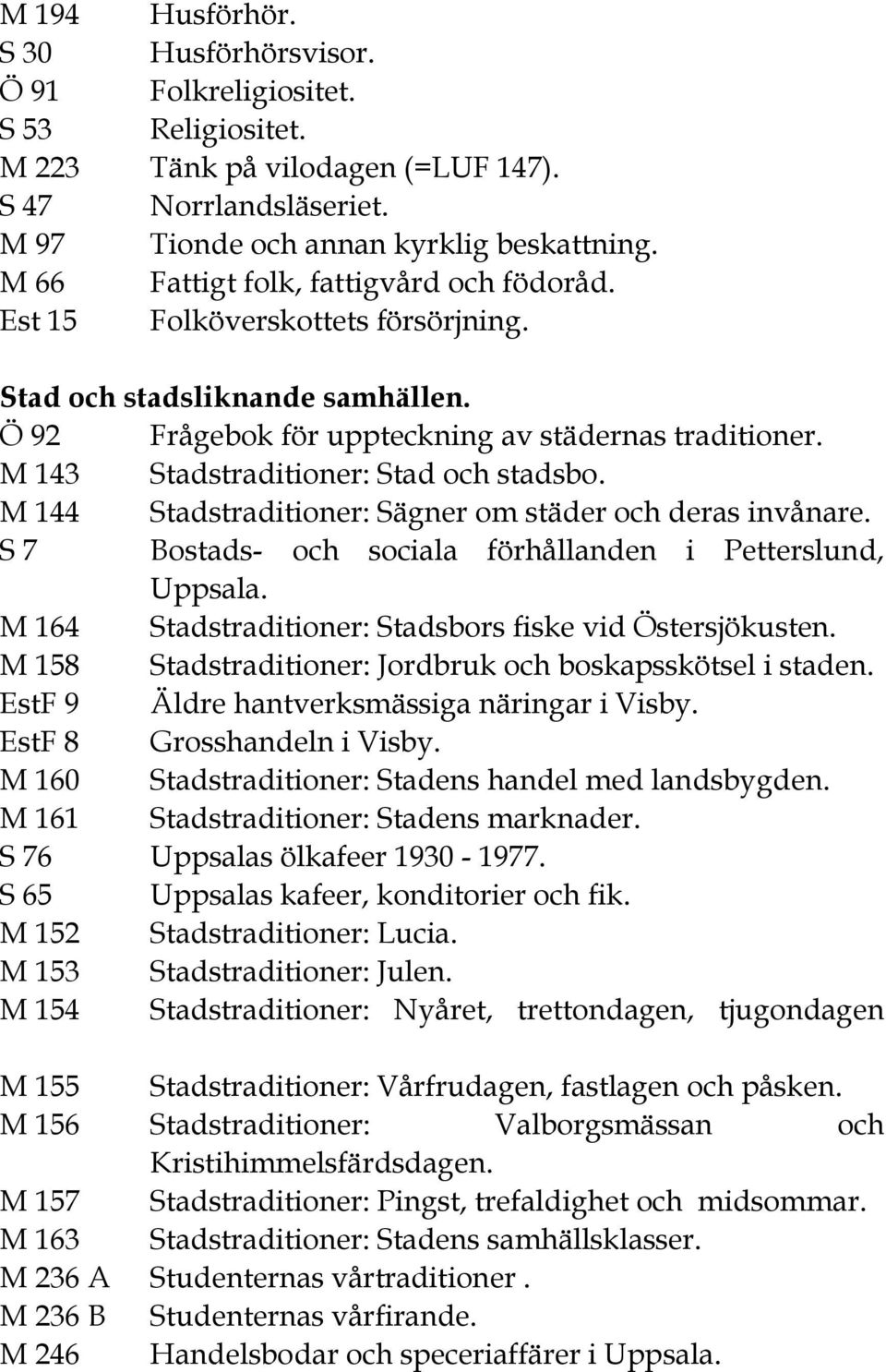 M 143 Stadstraditioner: Stad och stadsbo. M 144 Stadstraditioner: Sägner om städer och deras invånare. S 7 Bostads- och sociala förhållanden i Petterslund, Uppsala.