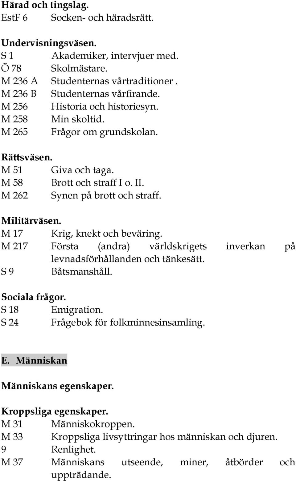 M 262 Synen på brott och straff. Militärväsen. M 17 Krig, knekt och beväring. M 217 Första (andra) världskrigets inverkan på levnadsförhållanden och tänkesätt. S 9 Båtsmanshåll.
