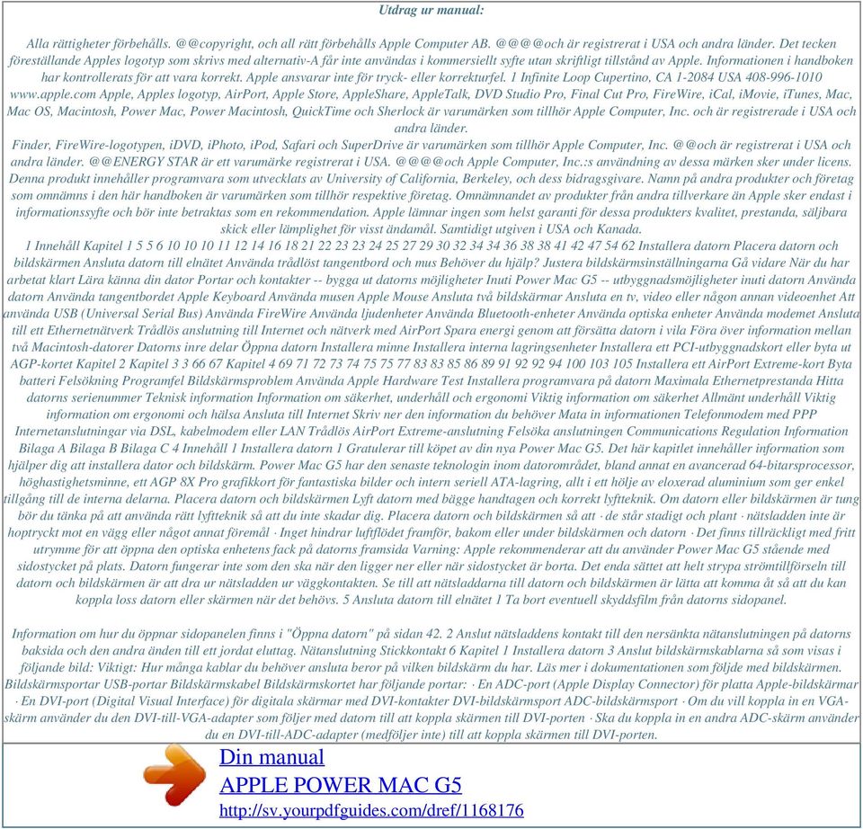 Informationen i handboken har kontrollerats för att vara korrekt. Apple ansvarar inte för tryck- eller korrekturfel. 1 Infinite Loop Cupertino, CA 1-2084 USA 408-996-1010 www.apple.