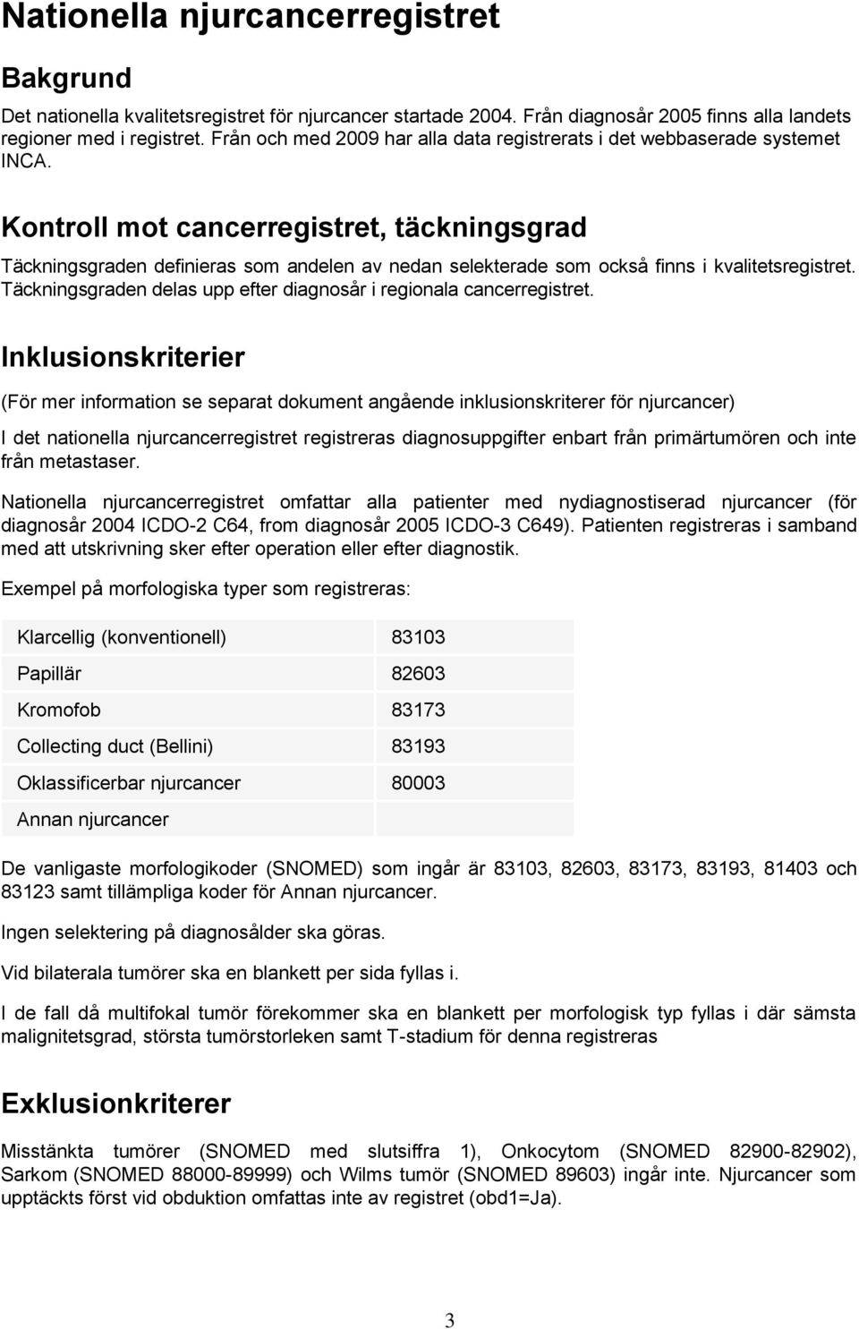 Kontroll mot cancerregistret, täckningsgrad Täckningsgraden definieras som andelen av nedan selekterade som också finns i kvalitetsregistret.