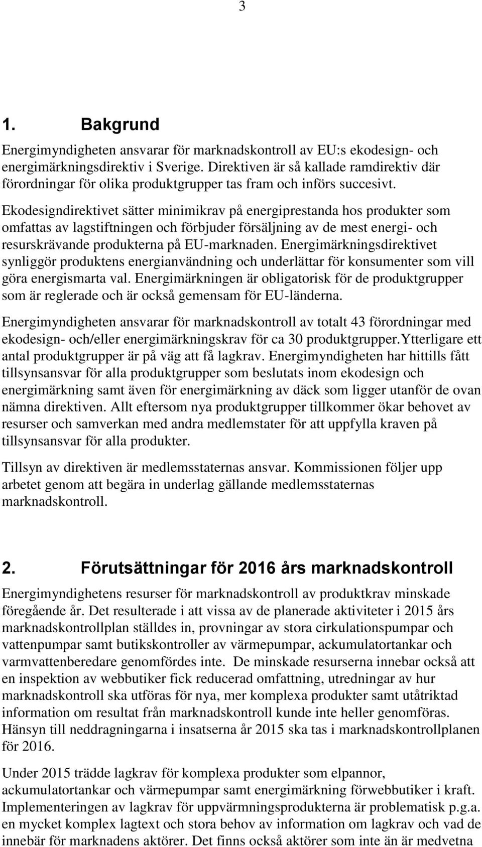 Ekodesigndirektivet sätter minimikrav på energiprestanda hos produkter som omfattas av lagstiftningen och förbjuder försäljning av de mest energi- och resurskrävande produkterna på EU-marknaden.