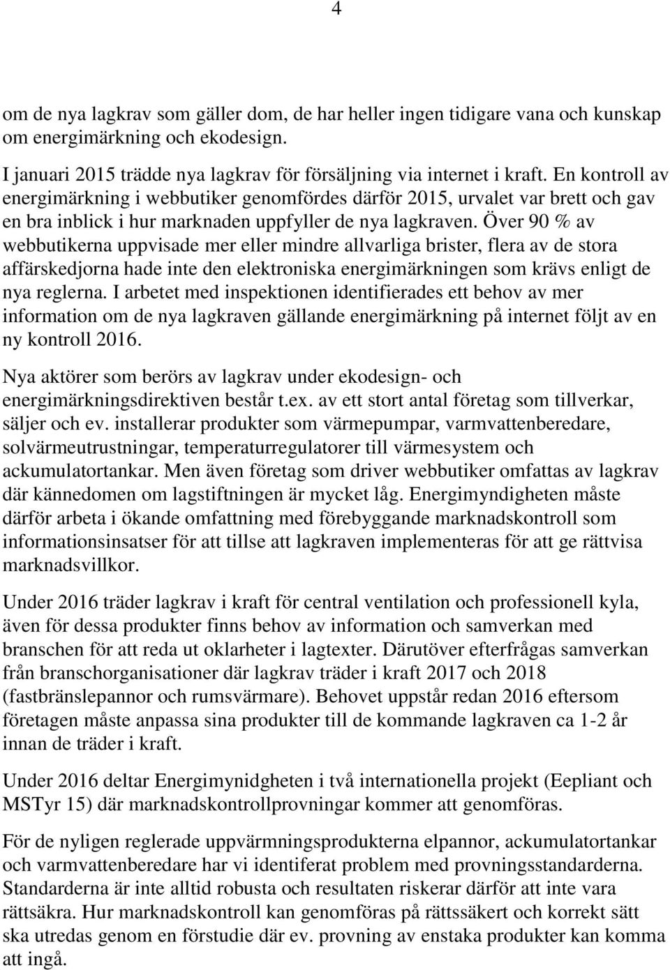 Över 90 % av na uppvisade mer eller mindre allvarliga brister, flera av de stora affärskedjorna hade inte den elektroniska energimärkningen som krävs enligt de nya reglerna.