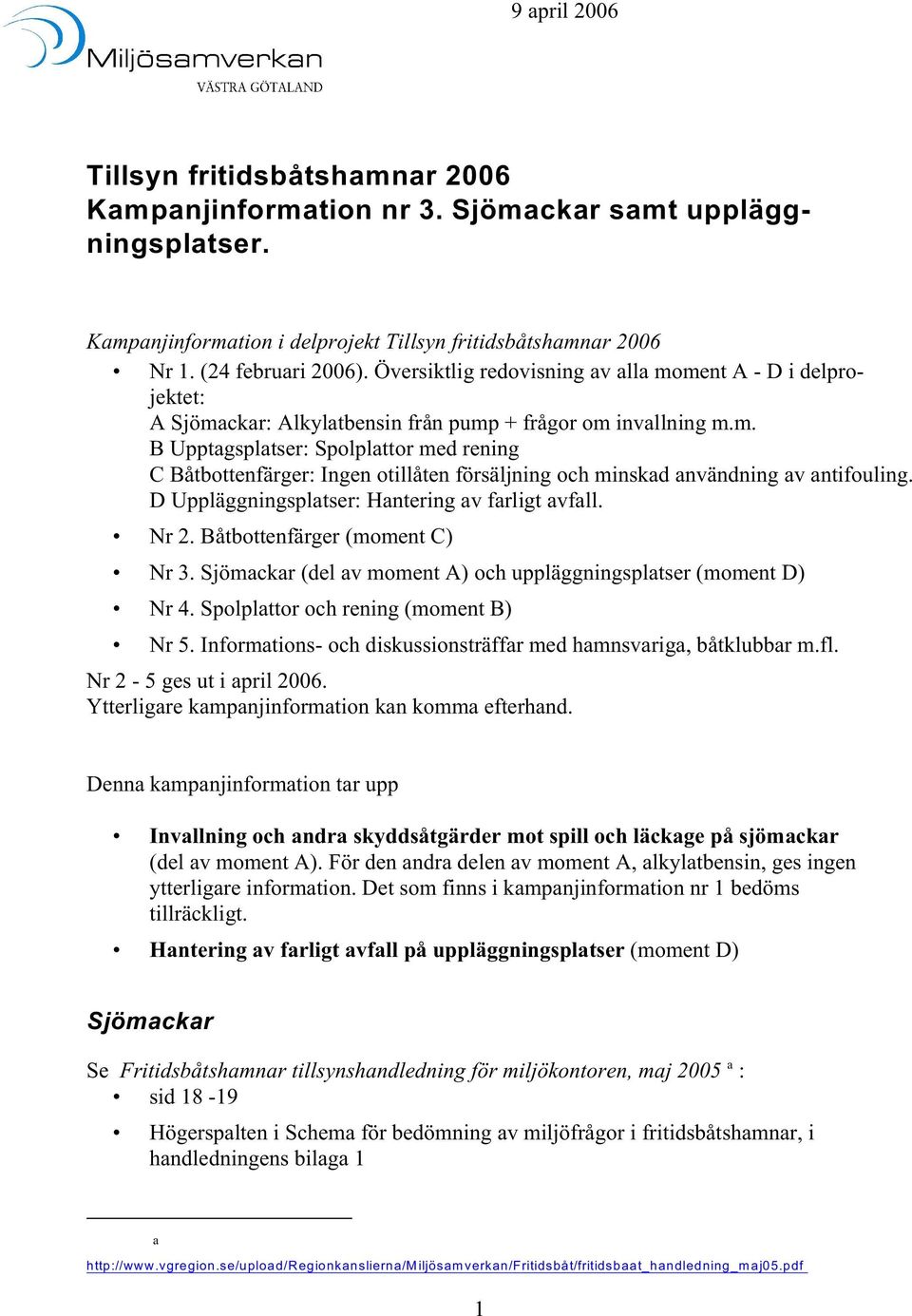D Uppläggningsplatser: Hantering av farligt avfall. Nr 2. Båtbottenfärger (moment C) Nr 3. Sjömackar (del av moment A) och uppläggningsplatser (moment D) Nr 4. Spolplattor och rening (moment B) Nr 5.