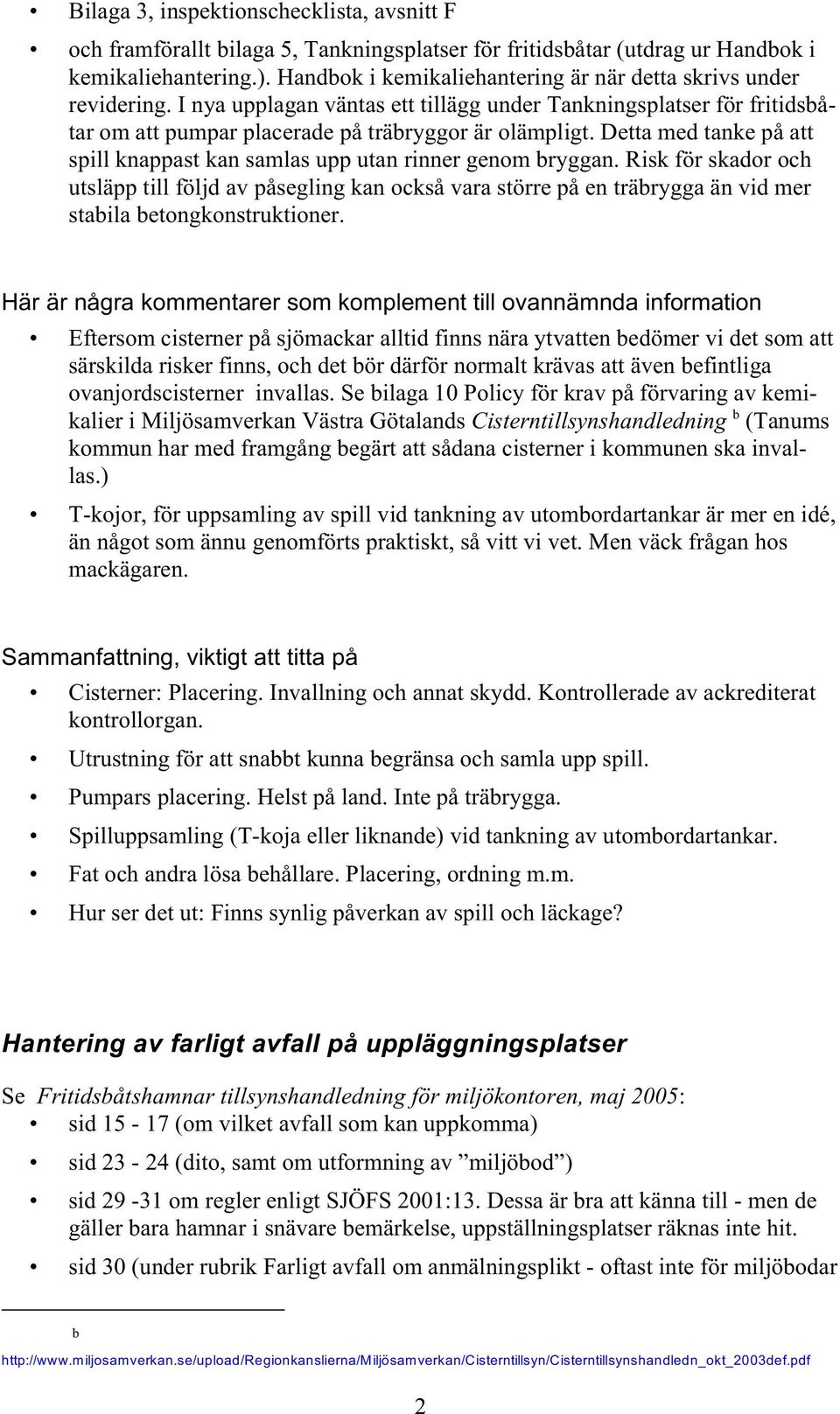 Detta med tanke på att spill knappast kan samlas upp utan rinner genom bryggan.