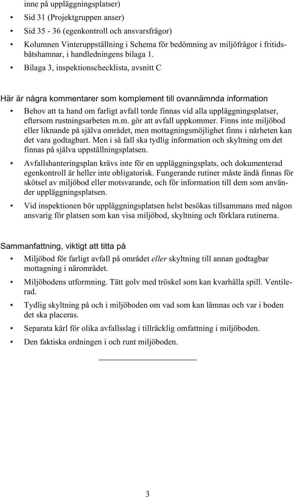 Bilaga 3, inspektionschecklista, avsnitt C Här är några kommentarer som komplement till ovannämnda information Behov att ta hand om farligt avfall torde finnas vid alla uppläggningsplatser, eftersom