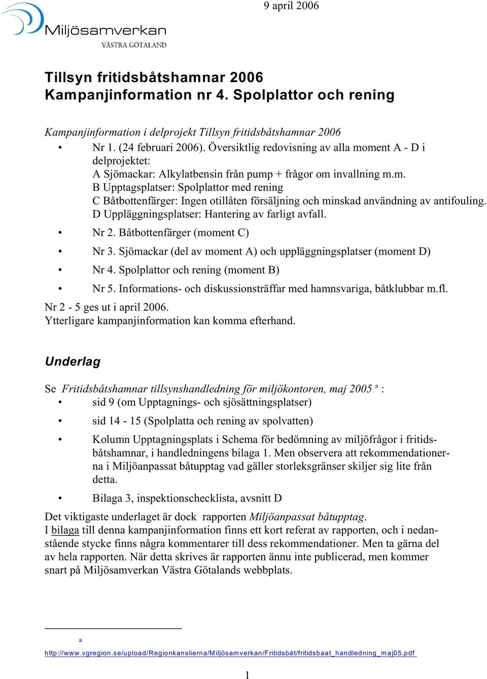 D Uppläggningsplatser: Hantering av farligt avfall. Nr 2. Båtbottenfärger (moment C) Nr 3. Sjömackar (del av moment A) och uppläggningsplatser (moment D) Nr 4. Spolplattor och rening (moment B) Nr 5.