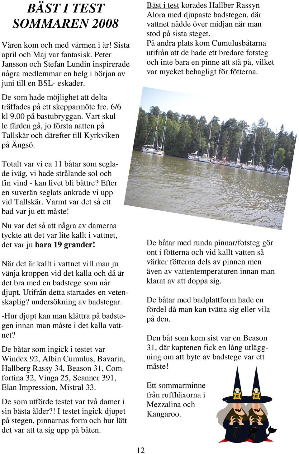 Totalt var vi ca 11 båtar som seglade iväg, vi hade strålande sol och fin vind - kan livet bli bättre? Efter en suverän seglats ankrade vi upp vid Tallskär. Varmt var det så ett bad var ju ett måste!
