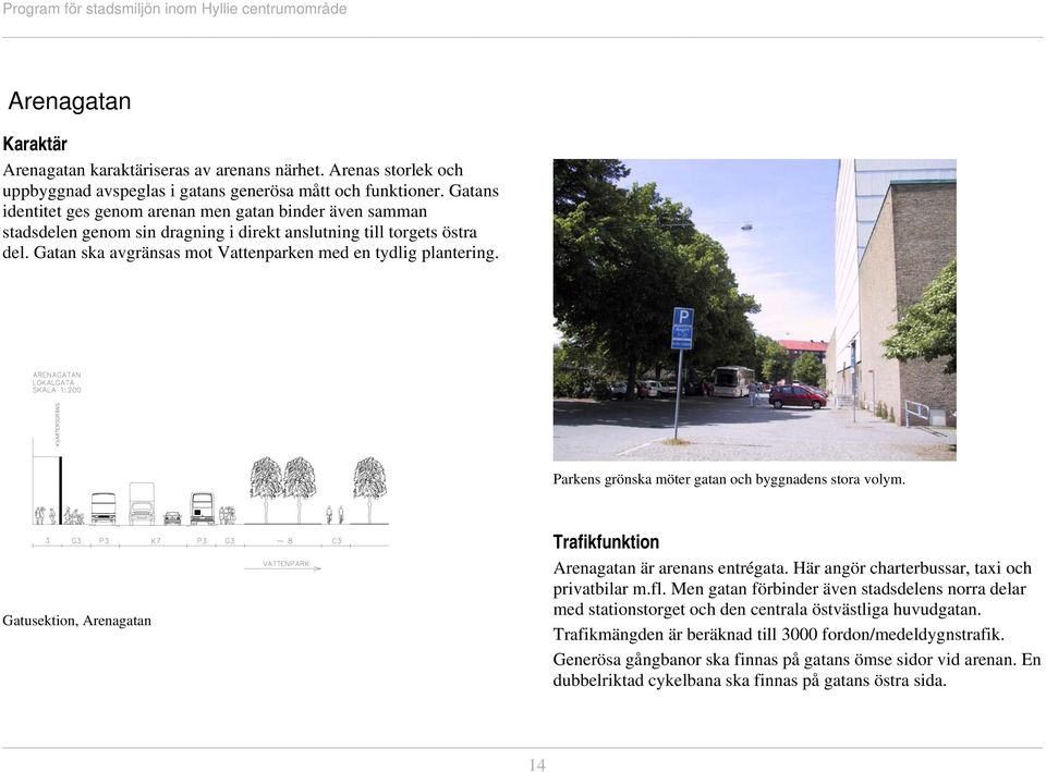 Parkens grönska möter gatan och byggnadens stora volym. Gatusektion, Arenagatan Trafikfunktion Arenagatan är arenans entrégata. Här angör charterbussar, taxi och privatbilar m.fl.