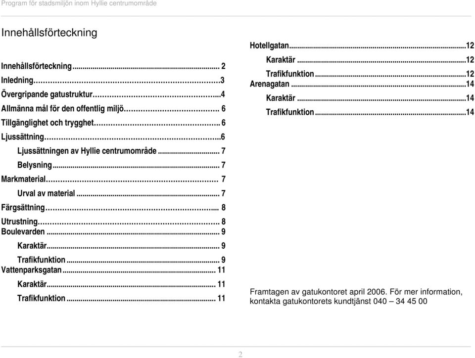 .. 7 Färgsättning... 8 Utrustning. 8 Boulevarden... 9 Karaktär... 9 Trafikfunktion... 9 Vattenparksgatan... 11 Karaktär... 11 Trafikfunktion.