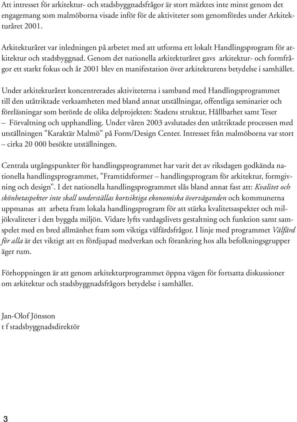 Genom det nationella arkitekturåret gavs arkitektur- och formfrågor ett starkt fokus och år 2001 blev en manifestation över arkitekturens betydelse i samhället.
