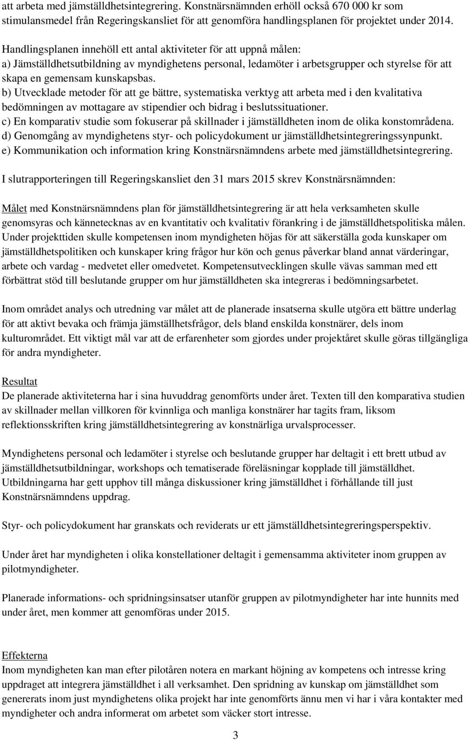 b) Utvecklade metoder för att ge bättre, systematiska verktyg att arbeta med i den kvalitativa bedömningen av mottagare av stipendier och bidrag i beslutssituationer.