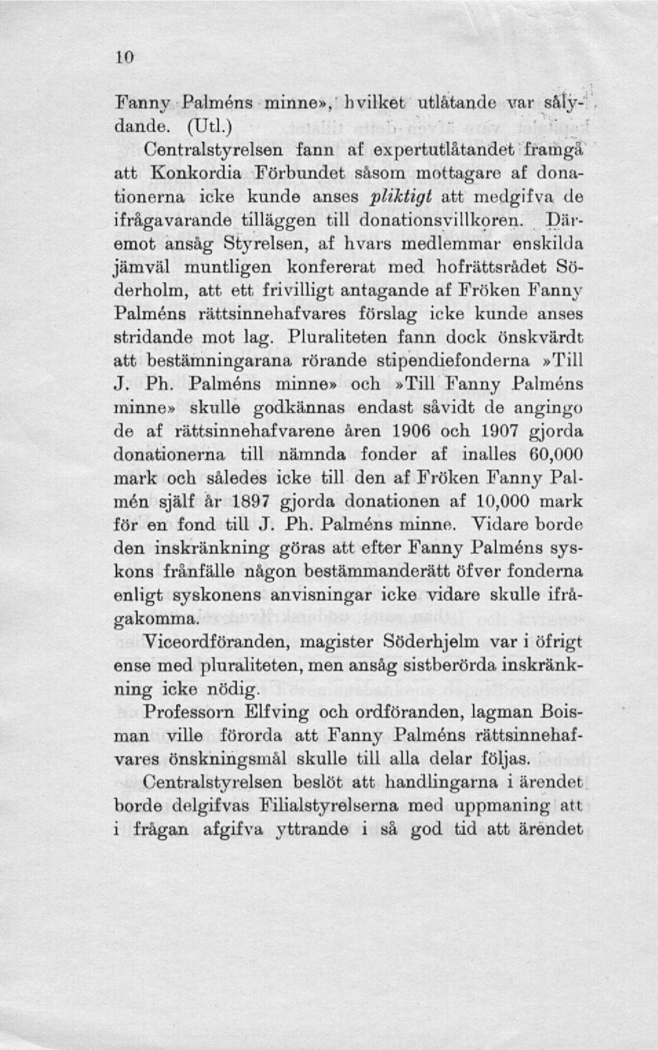 Däremot ansåg Styrelsen, af livars medlemmar enskilda jämväl muntligen konfererat med hofrättsrådet Söderholm, att ett frivilligt antagande af Fröken Fanny Palmens rättsinnehafvares förslag icke