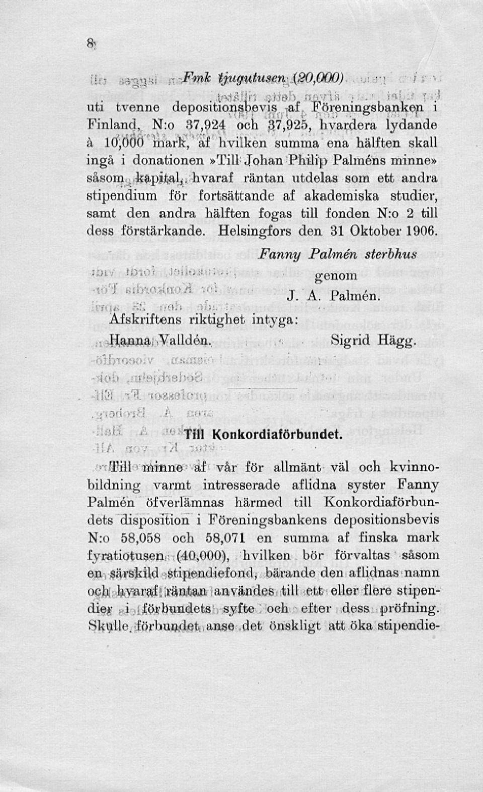 förstärkande. Helsingfors den 31 Oktober 1906. Afskriftens riktighet intyga: Hanna Validén, Fanny Palmen sterbhus genom J. A. Palmen. Sigrid Hägg. Till Konkordiaförbundet.