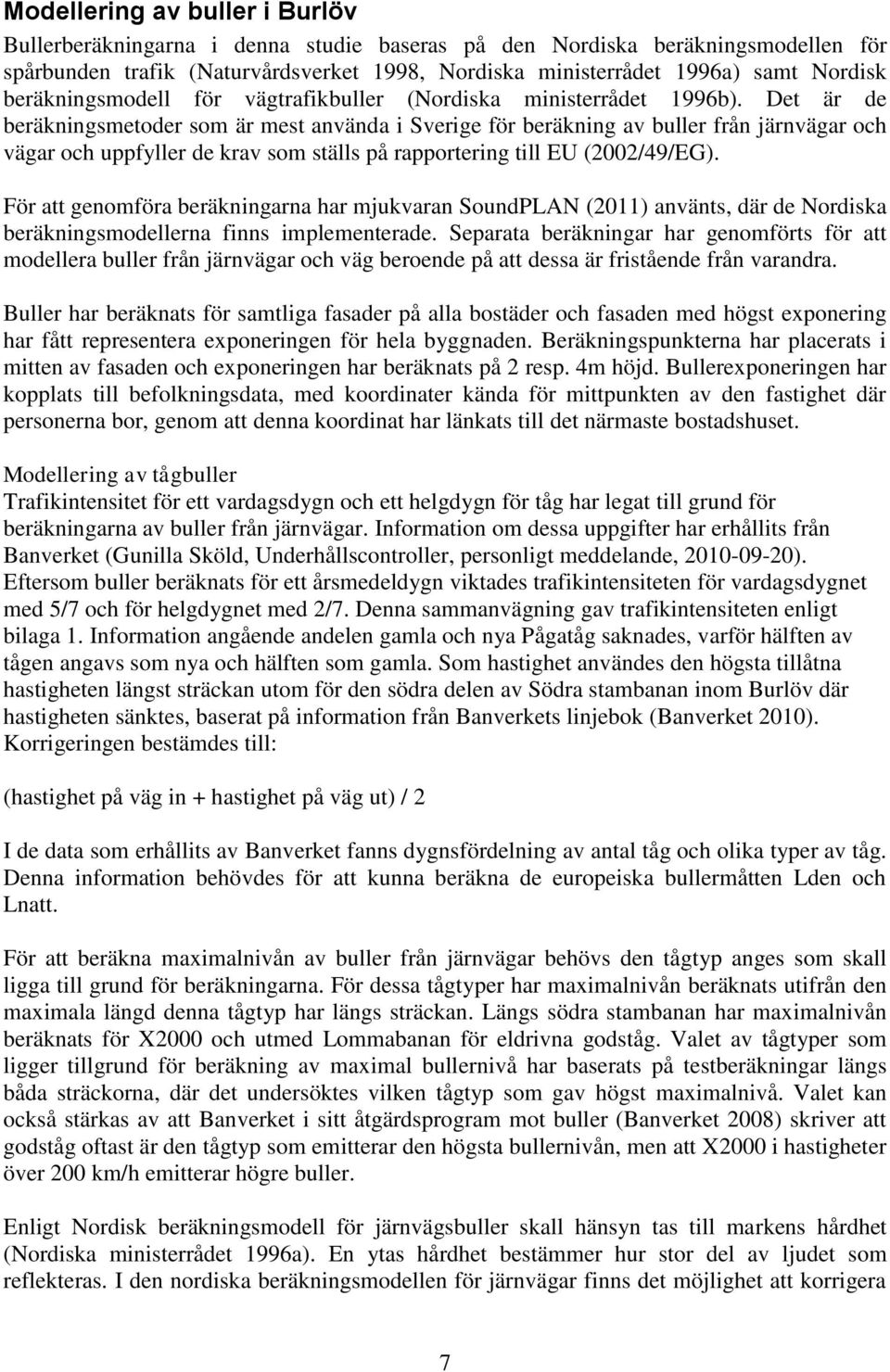 Det är de beräkningsmetoder som är mest använda i Sverige för beräkning av buller från järnvägar och vägar och uppfyller de krav som ställs på rapportering till EU (2002/49/EG).