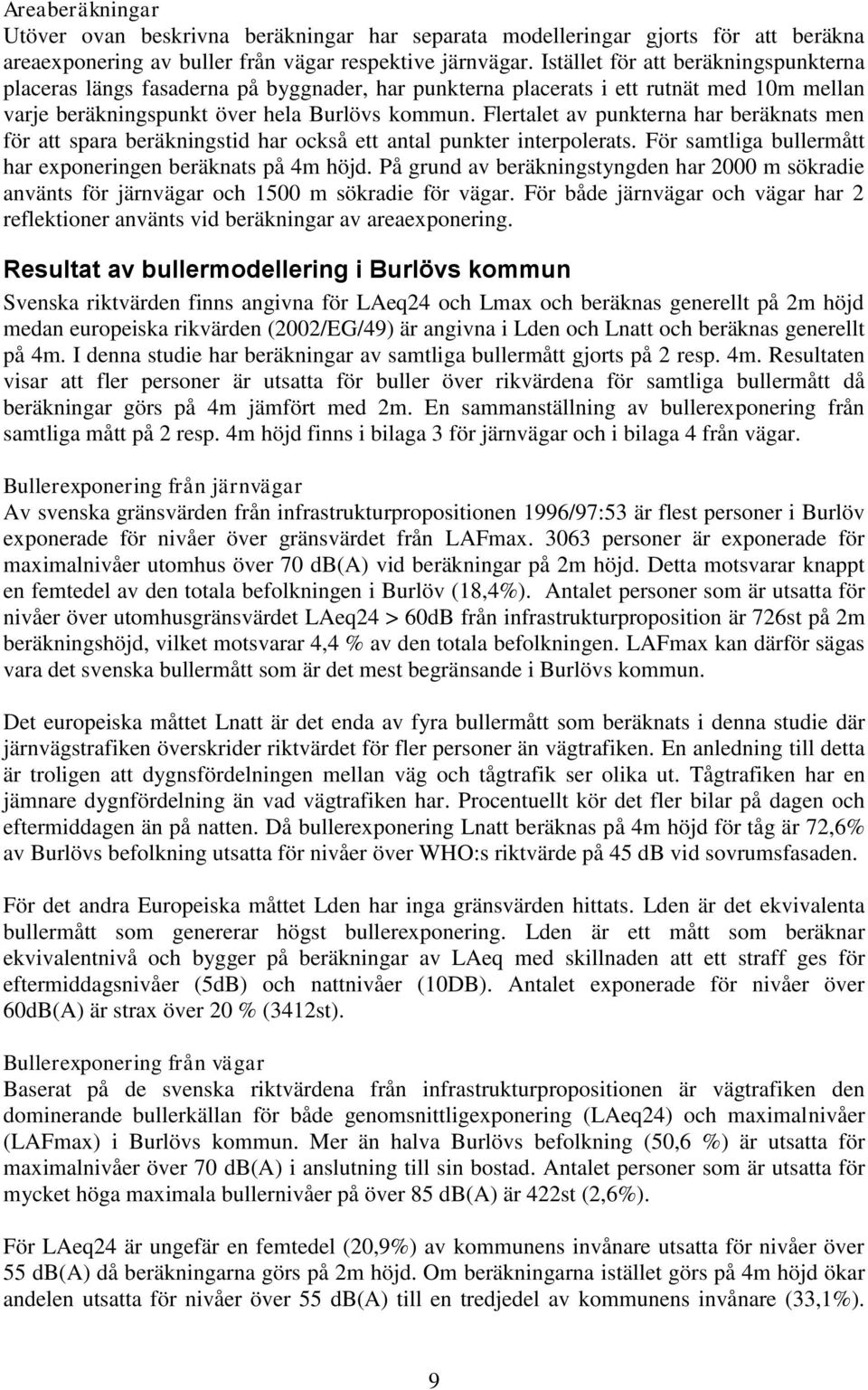 Flertalet av punkterna har beräknats men för att spara beräkningstid har också ett antal punkter interpolerats. För samtliga bullermått har exponeringen beräknats på 4m höjd.