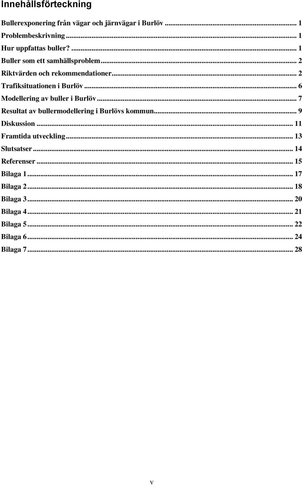 .. 6 Modellering av buller i Burlöv... 7 Resultat av bullermodellering i Burlövs kommun... 9 Diskussion.