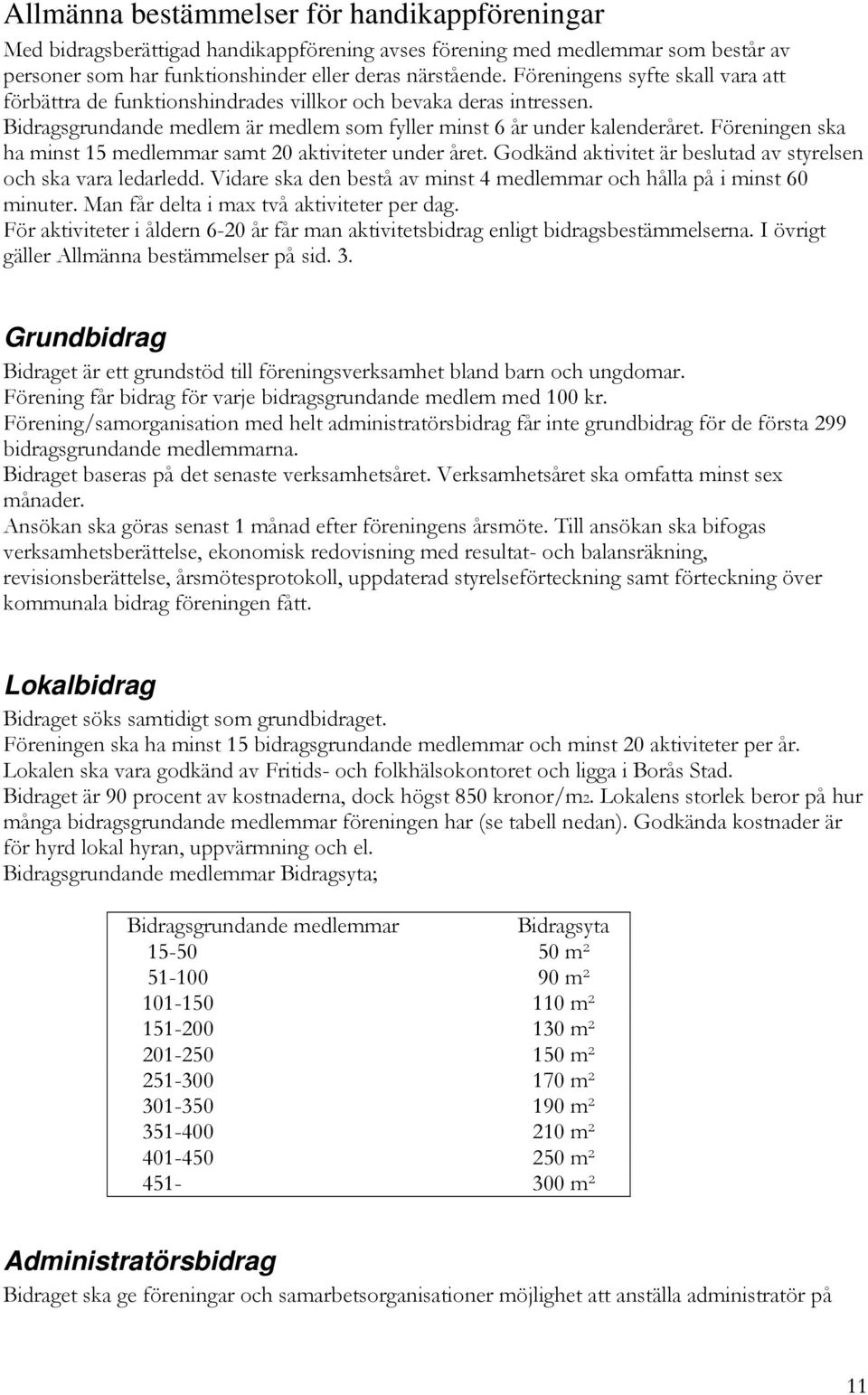 Föreningen ska ha minst 15 medlemmar samt 20 aktiviteter under året. Godkänd aktivitet är beslutad av styrelsen och ska vara ledarledd.