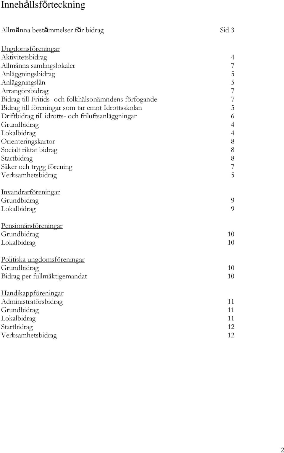 Orienteringskartor 8 Socialt riktat bidrag 8 Startbidrag 8 Säker och trygg förening 7 Verksamhetsbidrag 5 Invandrarföreningar Grundbidrag 9 Lokalbidrag 9 Pensionärsföreningar Grundbidrag 10