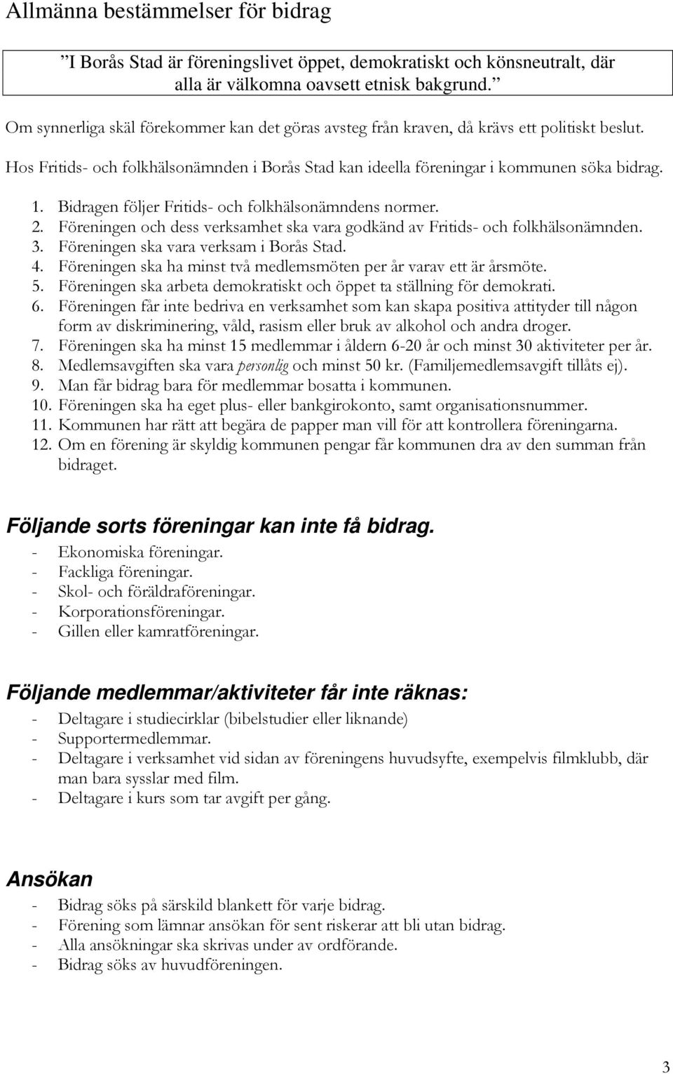 Bidragen följer Fritids- och folkhälsonämndens normer. 2. Föreningen och dess verksamhet ska vara godkänd av Fritids- och folkhälsonämnden. 3. Föreningen ska vara verksam i Borås Stad. 4.