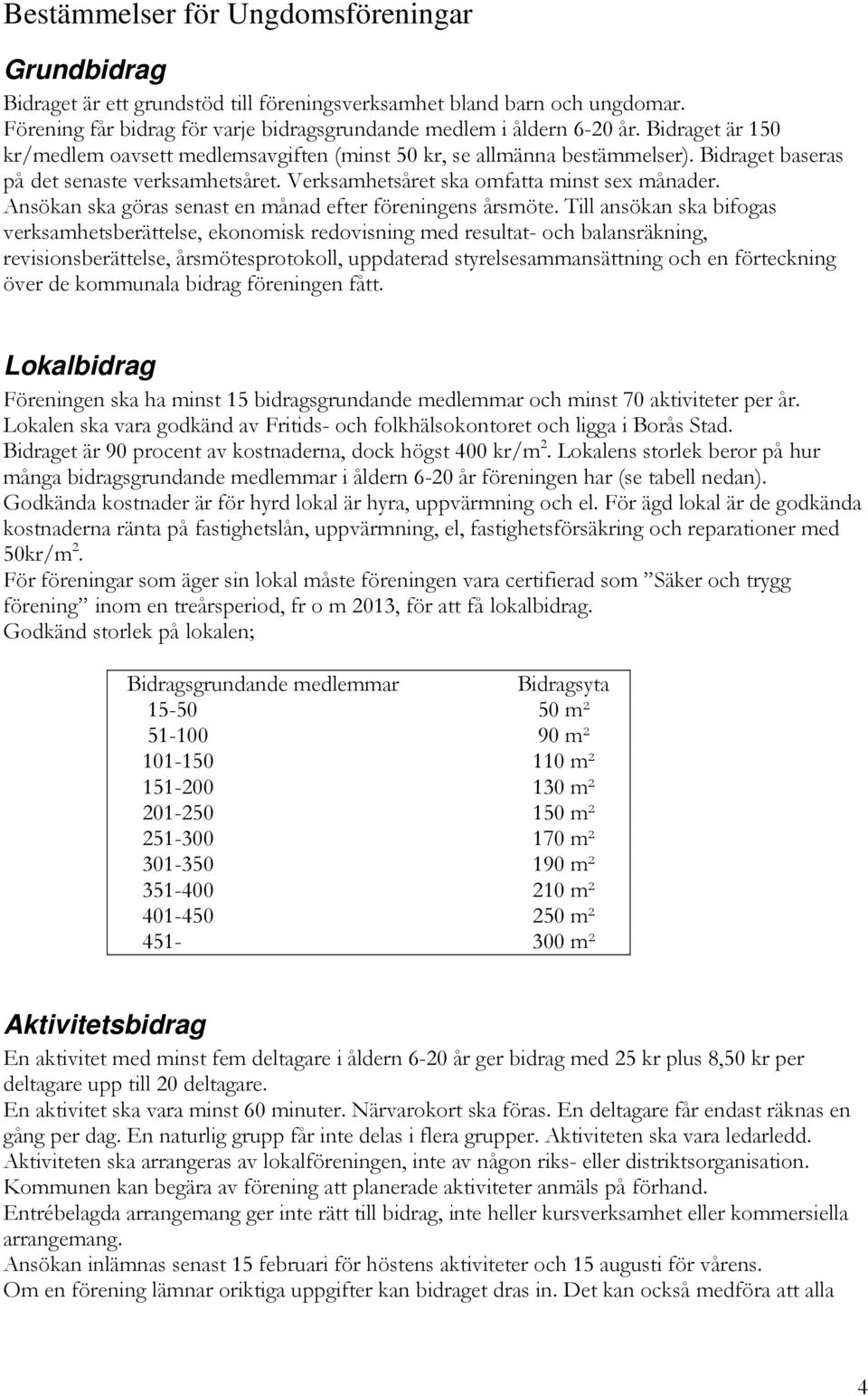 Ansökan ska göras senast en månad efter föreningens årsmöte.