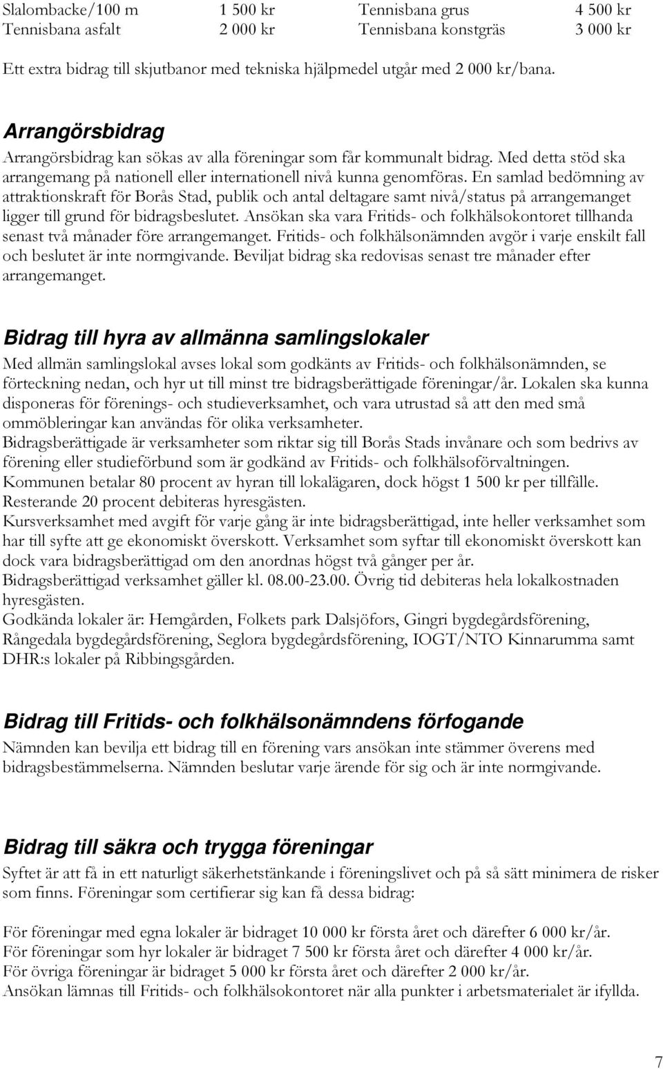 En samlad bedömning av attraktionskraft för Borås Stad, publik och antal deltagare samt nivå/status på arrangemanget ligger till grund för bidragsbeslutet.