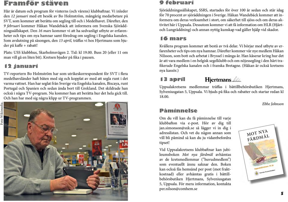 Därefter, den 9 februari kommer Håkan Wandebäck att informera om Svenska Sjöräddningssällskapet.