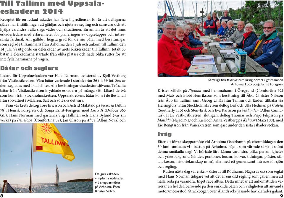 En annan är att det finns eskaderledare med erfarenheter för planeringen av dagsetapper och intressanta färdmål.