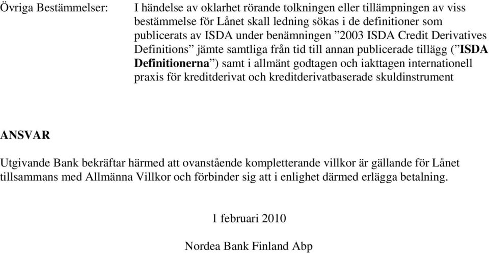 allmänt godtagen och iakttagen internationell praxis för kreditderivat och kreditderivatbaserade skuldinstrument ANSVAR Utgivande Bank bekräftar härmed att