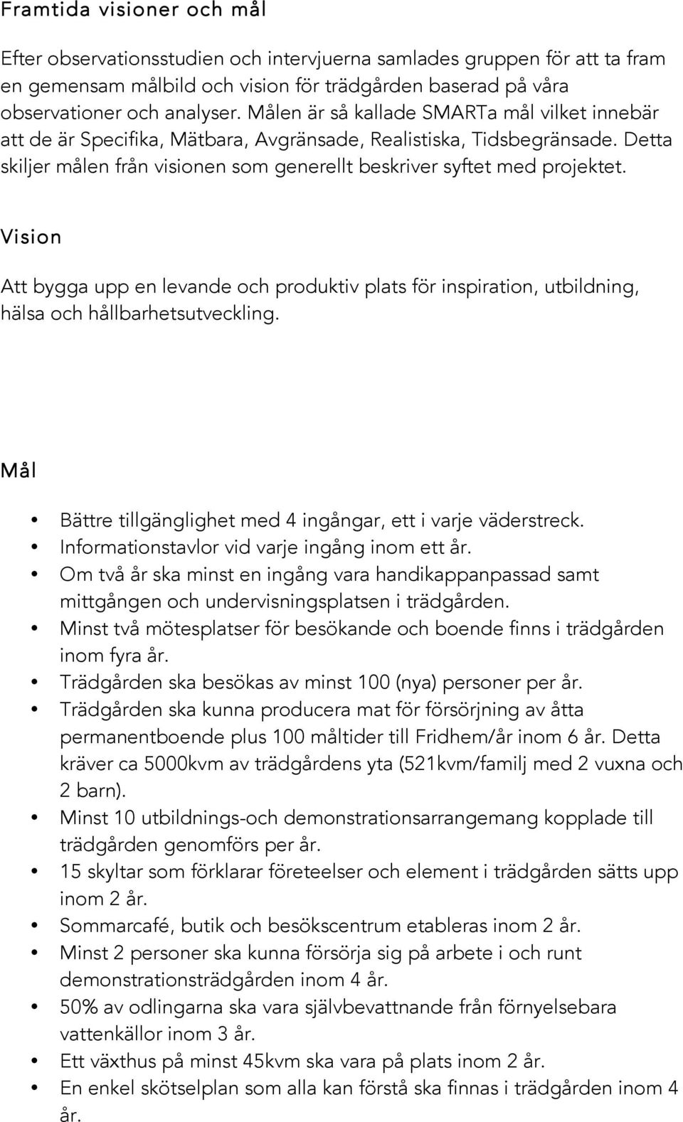 Vision Att bygga upp en levande och produktiv plats för inspiration, utbildning, hälsa och hållbarhetsutveckling. Mål Bättre tillgänglighet med 4 ingångar, ett i varje väderstreck.