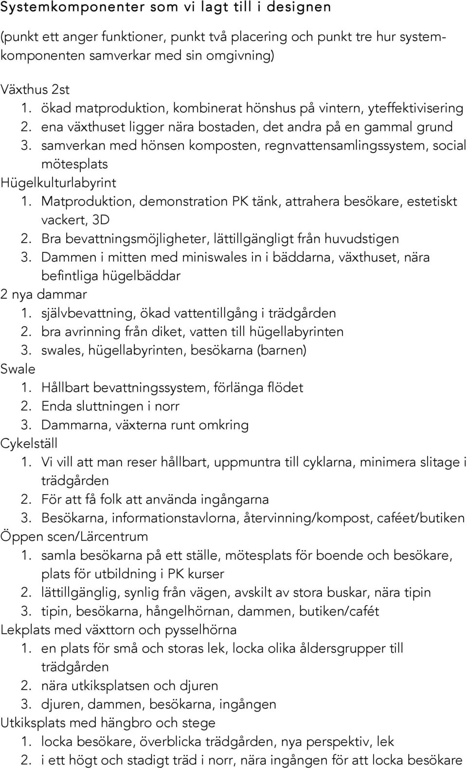 samverkan med hönsen komposten, regnvattensamlingssystem, social mötesplats Hügelkulturlabyrint 1. Matproduktion, demonstration PK tänk, attrahera besökare, estetiskt vackert, 3D 2.