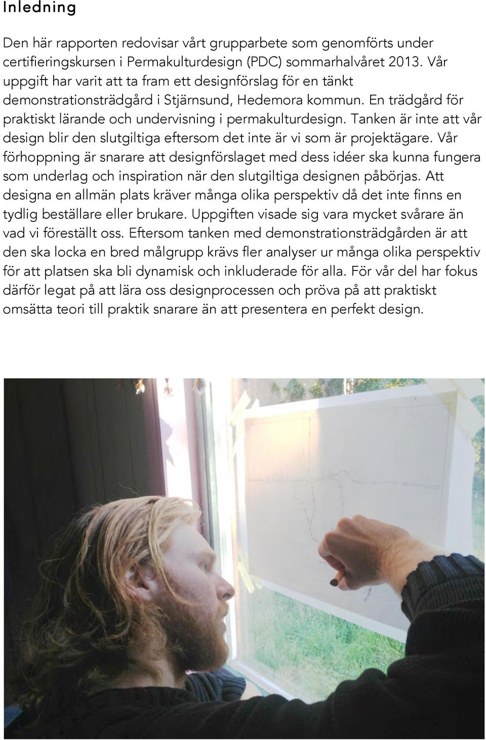 Tanken är inte att vår design blir den slutgiltiga eftersom det inte är vi som är projektägare.