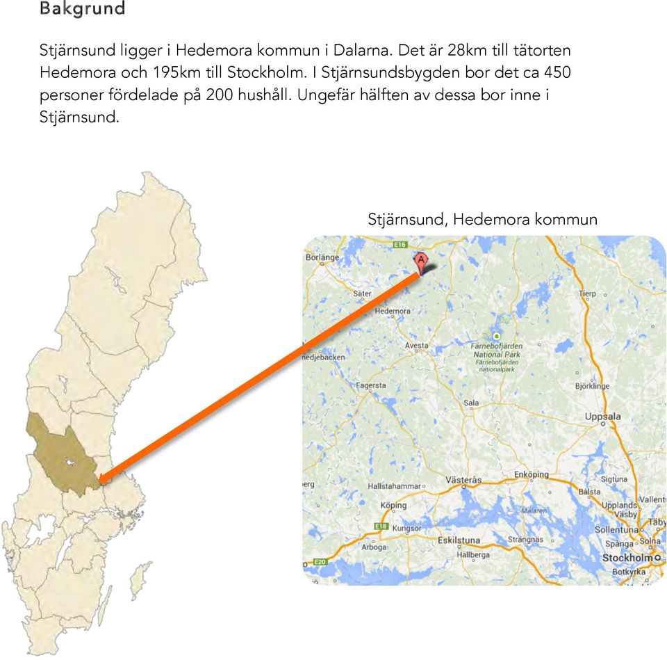 I Stjärnsundsbygden bor det ca 450 personer fördelade på 200